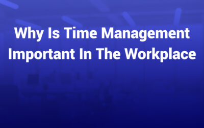 Why Is Time Management Important in the Workplace? A Deeper Look